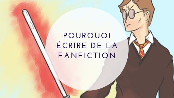 Les 4 raisons pour un•e auteur•trice professionnel•le (ou désirant le devenir) d&rsquo;écrire de la fanfiction